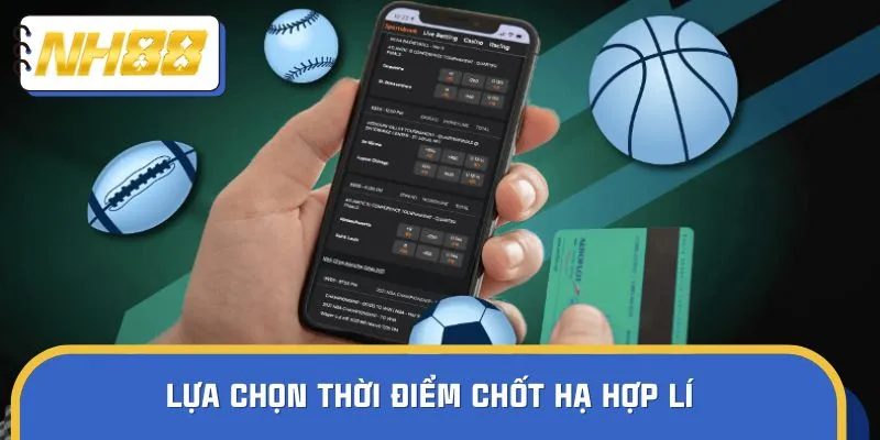 Lựa chọn thời điểm chốt hạ hợp lí