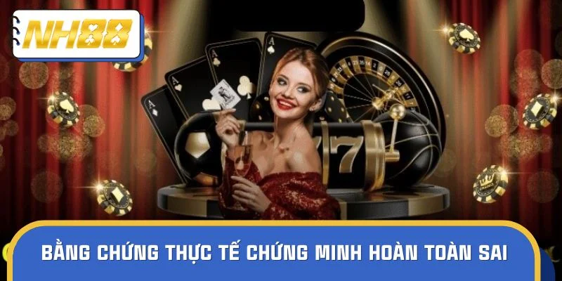 Bằng chứng thực tế chứng minh hoàn toàn sai
