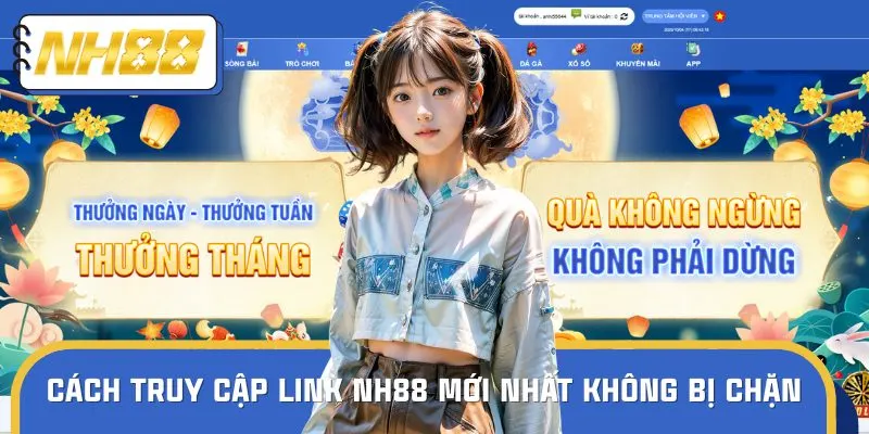 Hướng dẫn cách truy cập link vào NH88 an toàn, không lo bị chặn