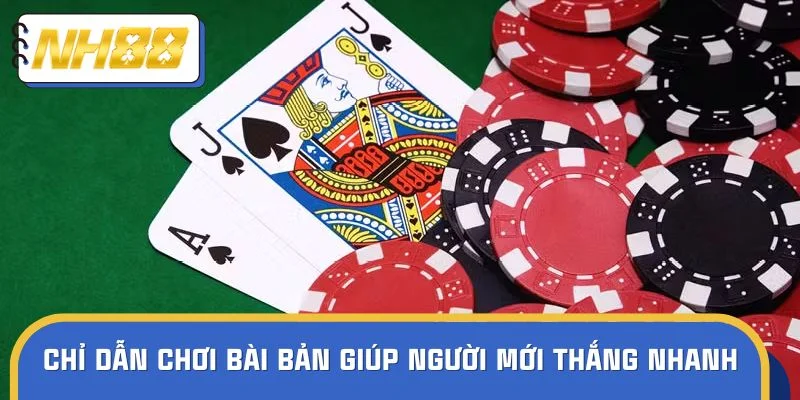 Hướng dẫn chơi bài bản giúp người mới thắng nhanh